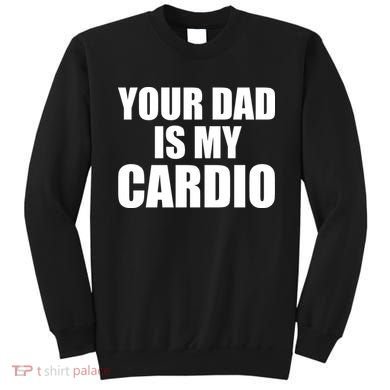 You Dad Is My Cardio Sweatshirt