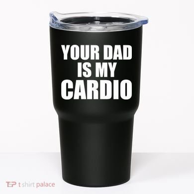 You Dad Is My Cardio Tumbler