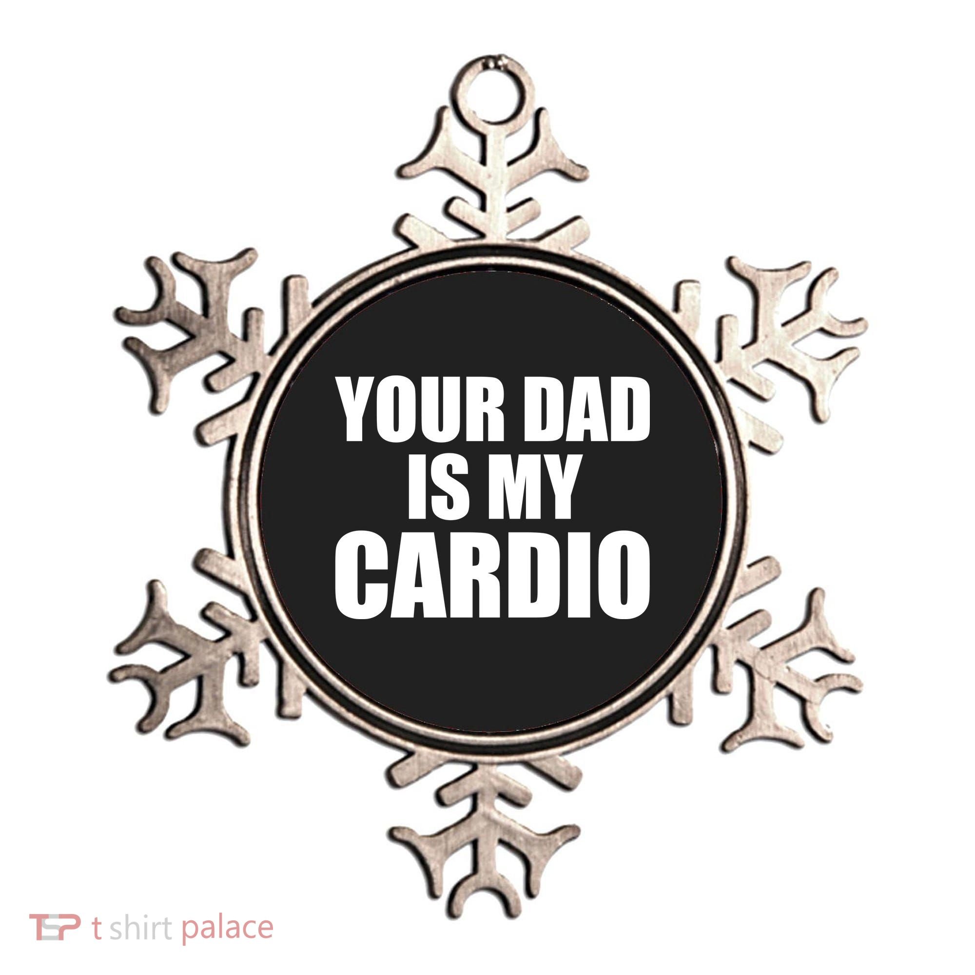 You Dad Is My Cardio Ornament