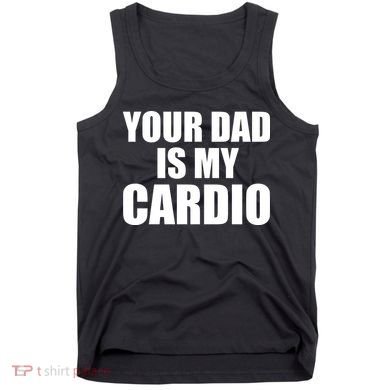 You Dad Is My Cardio Tank Top