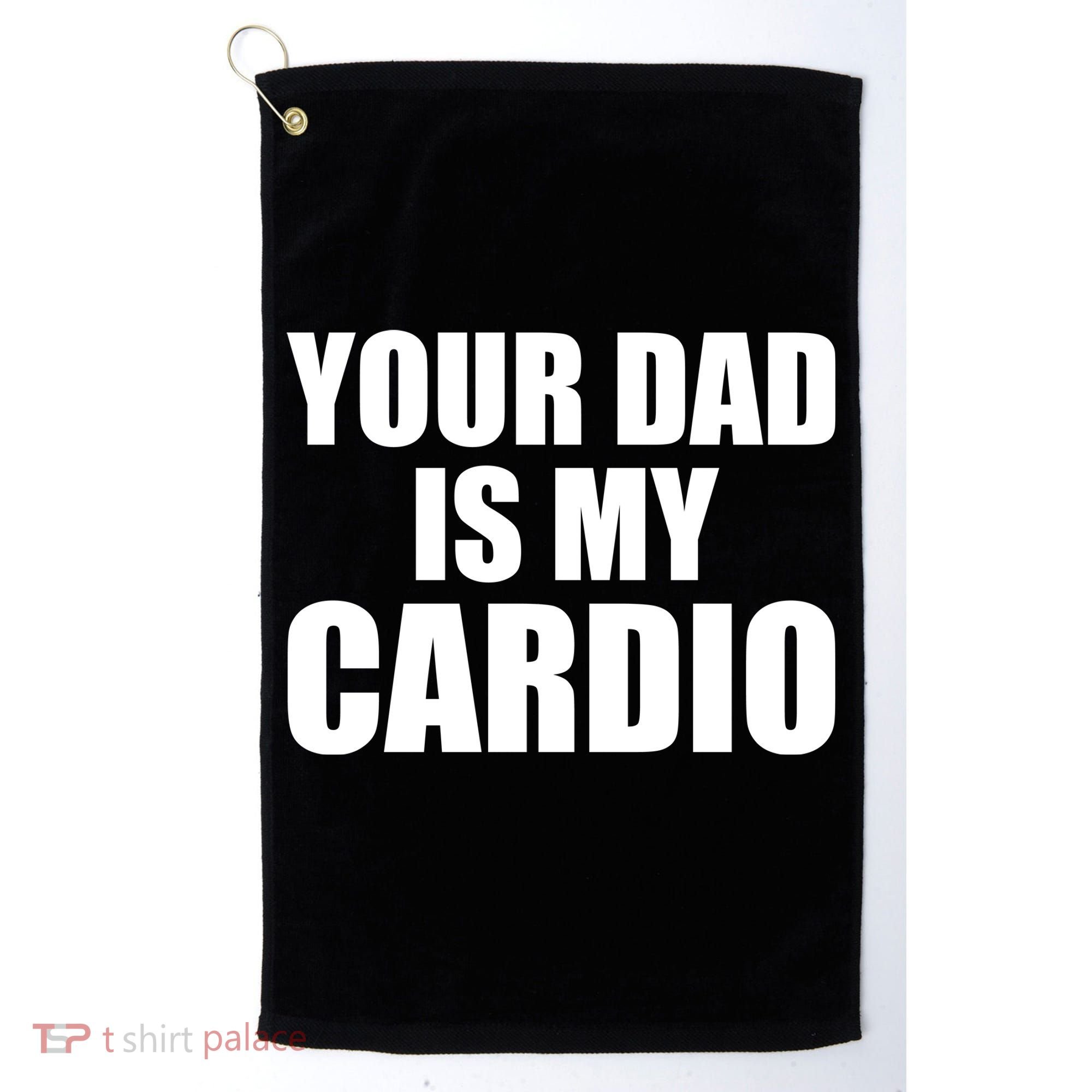 You Dad Is My Cardio Golf Towel