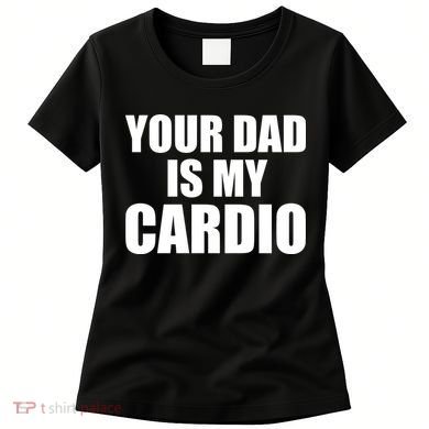 You Dad Is My Cardio Women's T-Shirt