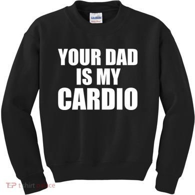 You Dad Is My Cardio Kids Sweatshirt