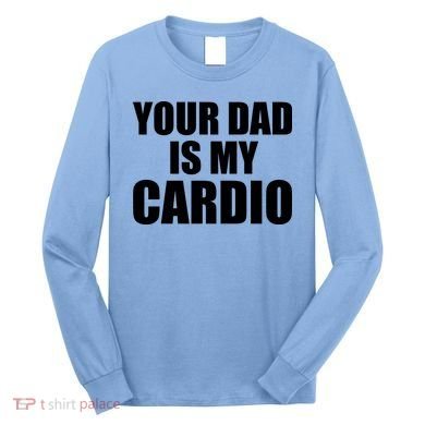 You Dad Is My Cardio Long Sleeve Shirt