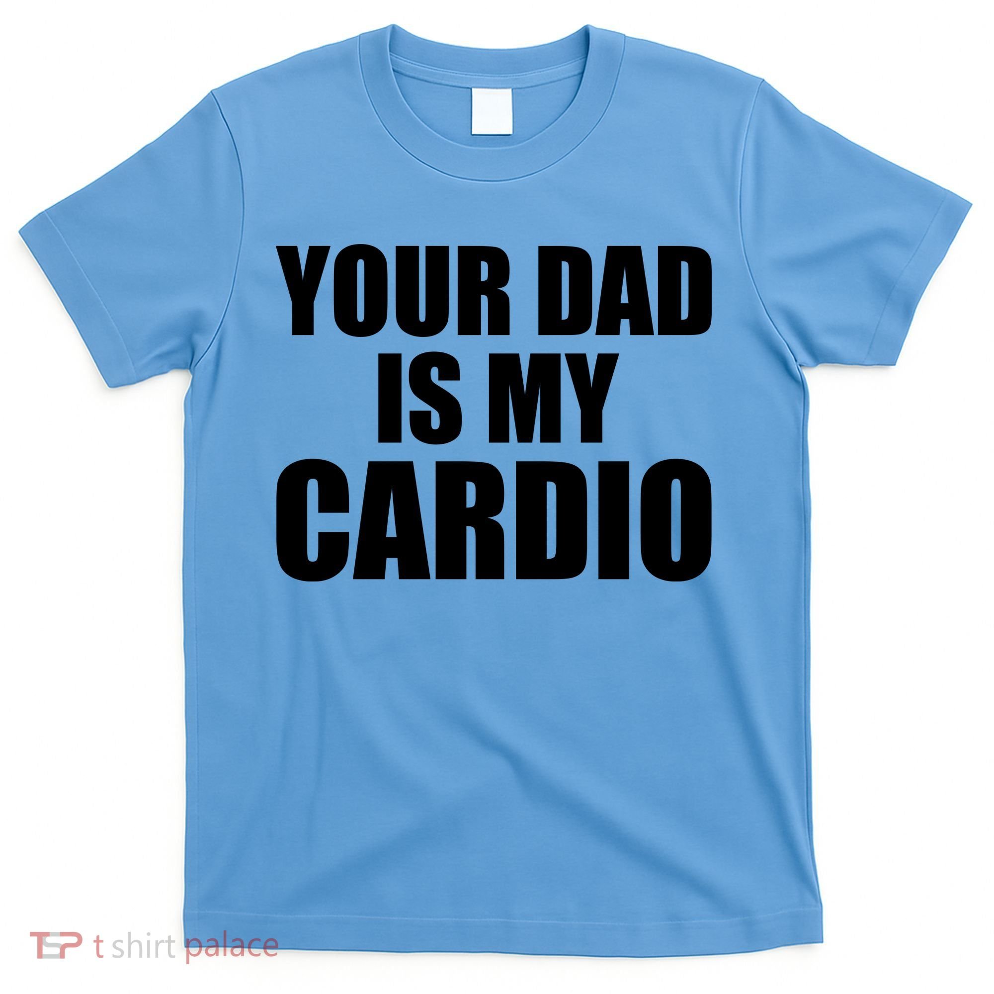You Dad Is My Cardio T-Shirt