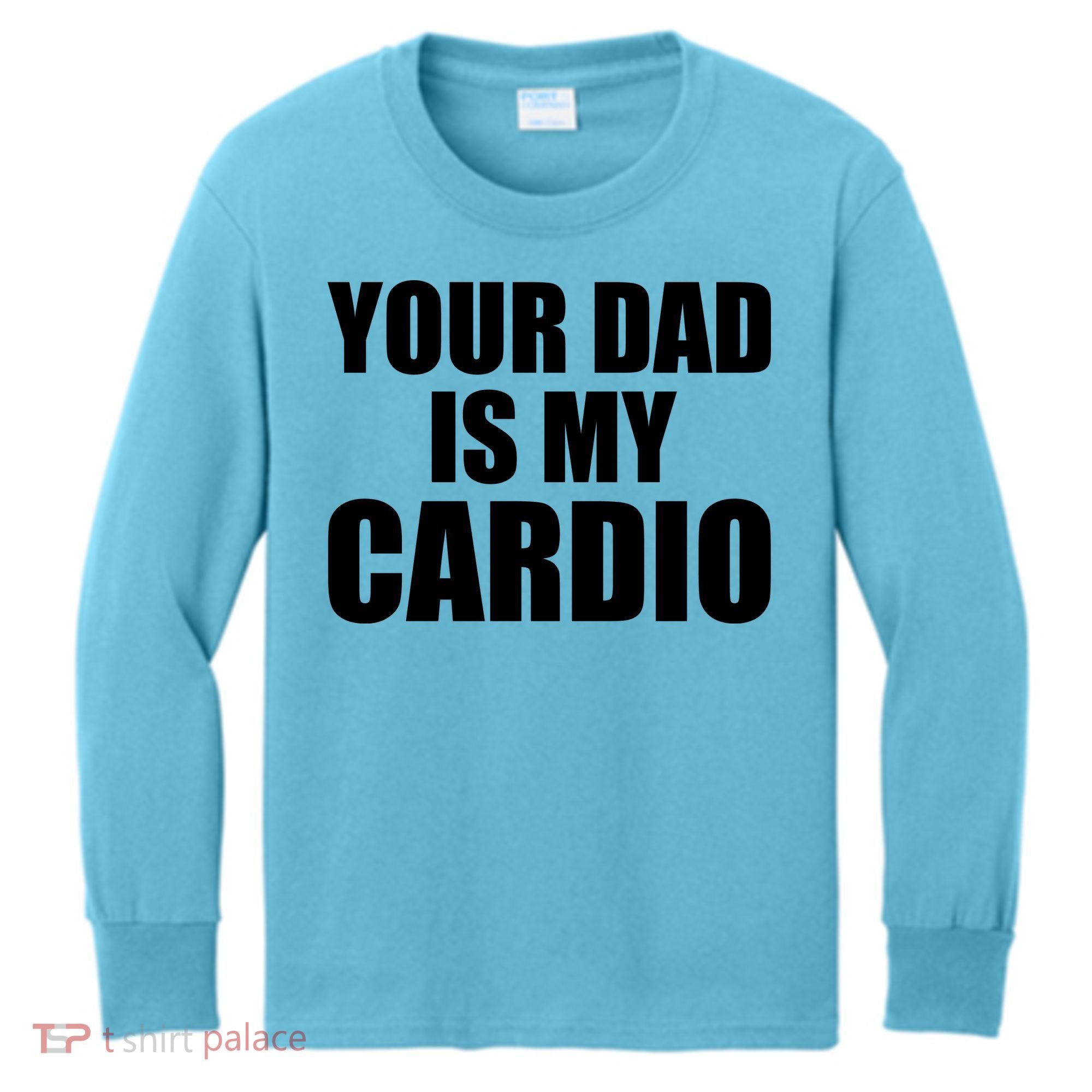 You Dad Is My Cardio Kids Long Sleeve Shirt