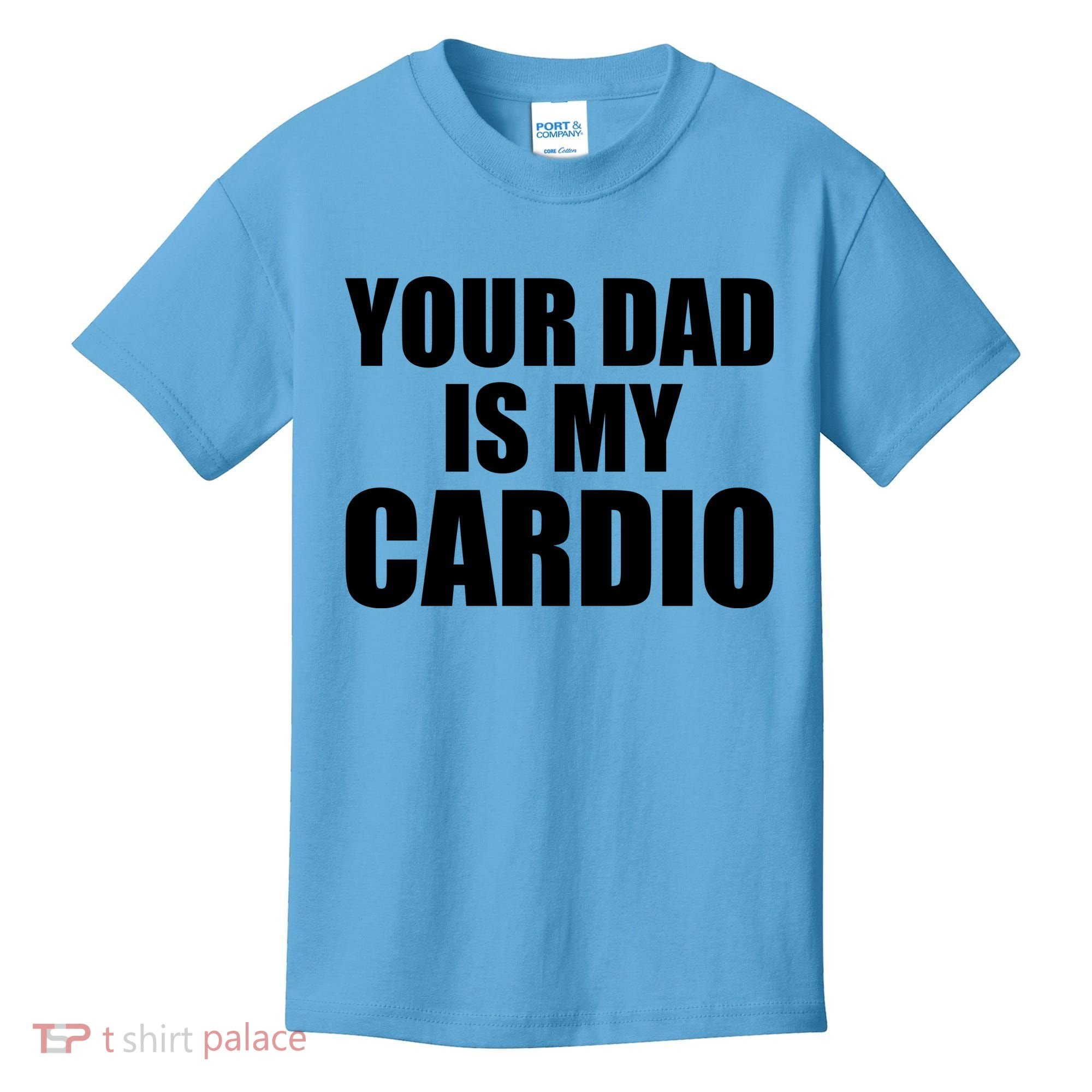 You Dad Is My Cardio Kids T-Shirt
