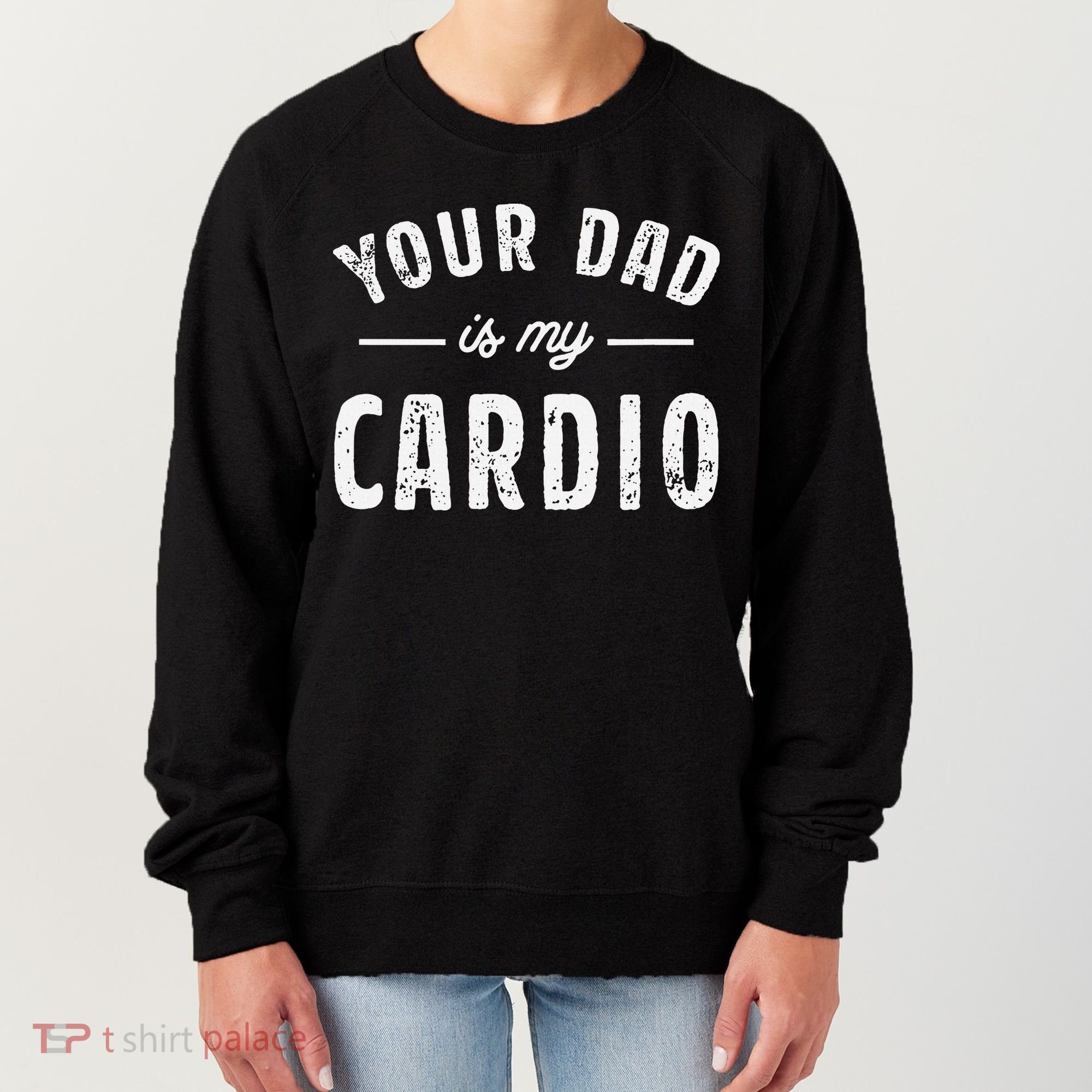 Your Dad Is My Cardio Women's Sweatshirt