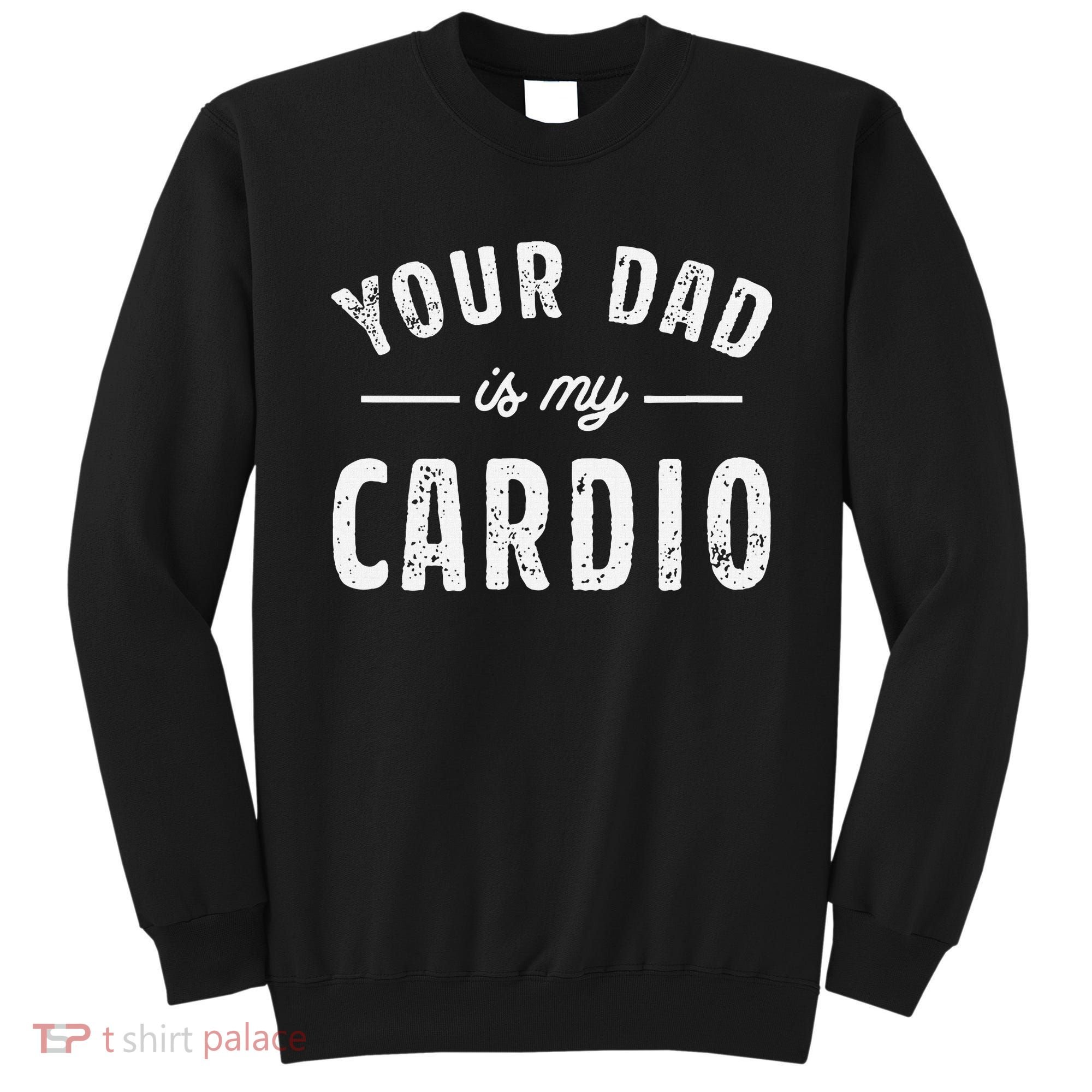 Your Dad Is My Cardio Sweatshirt