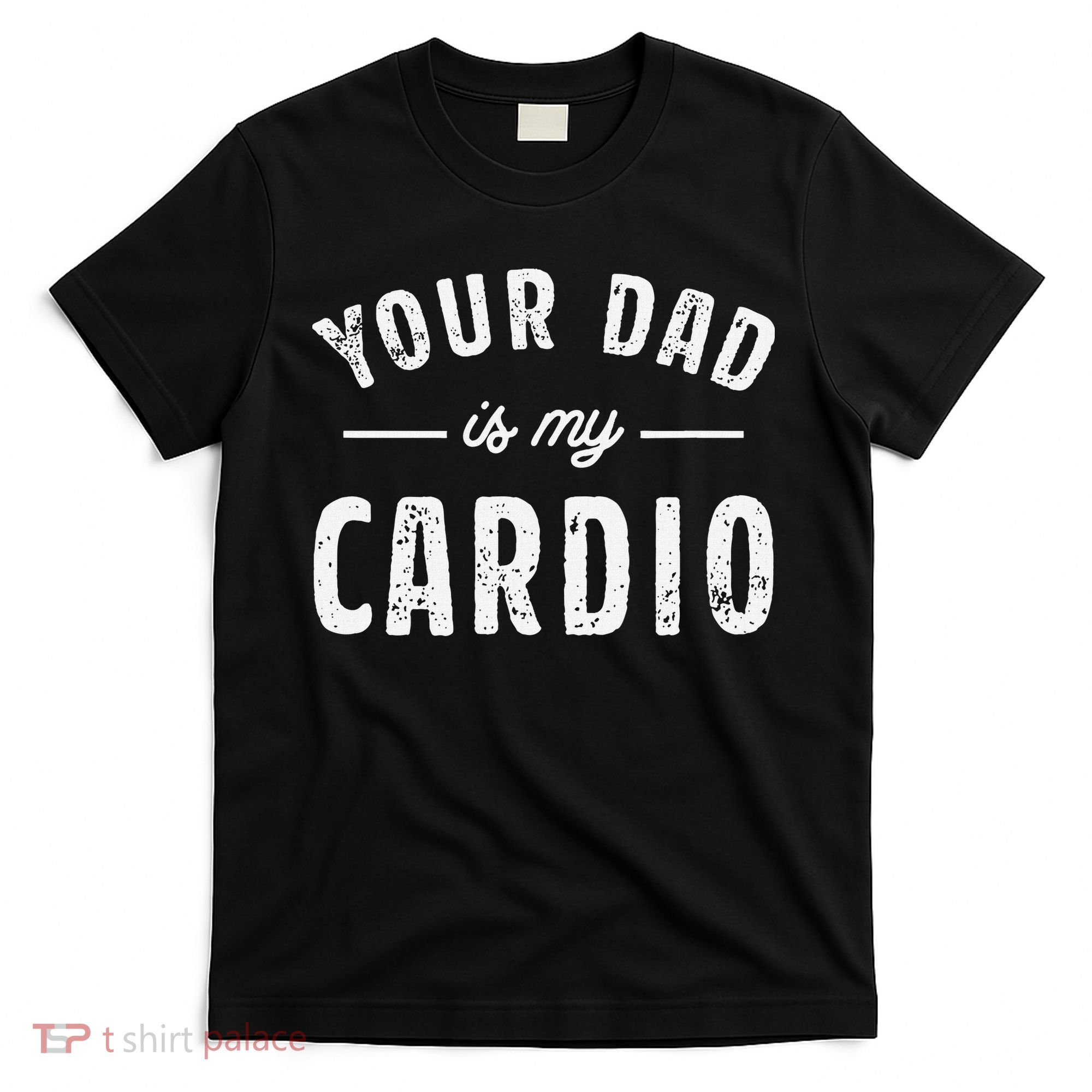 Your Dad Is My Cardio T-Shirt