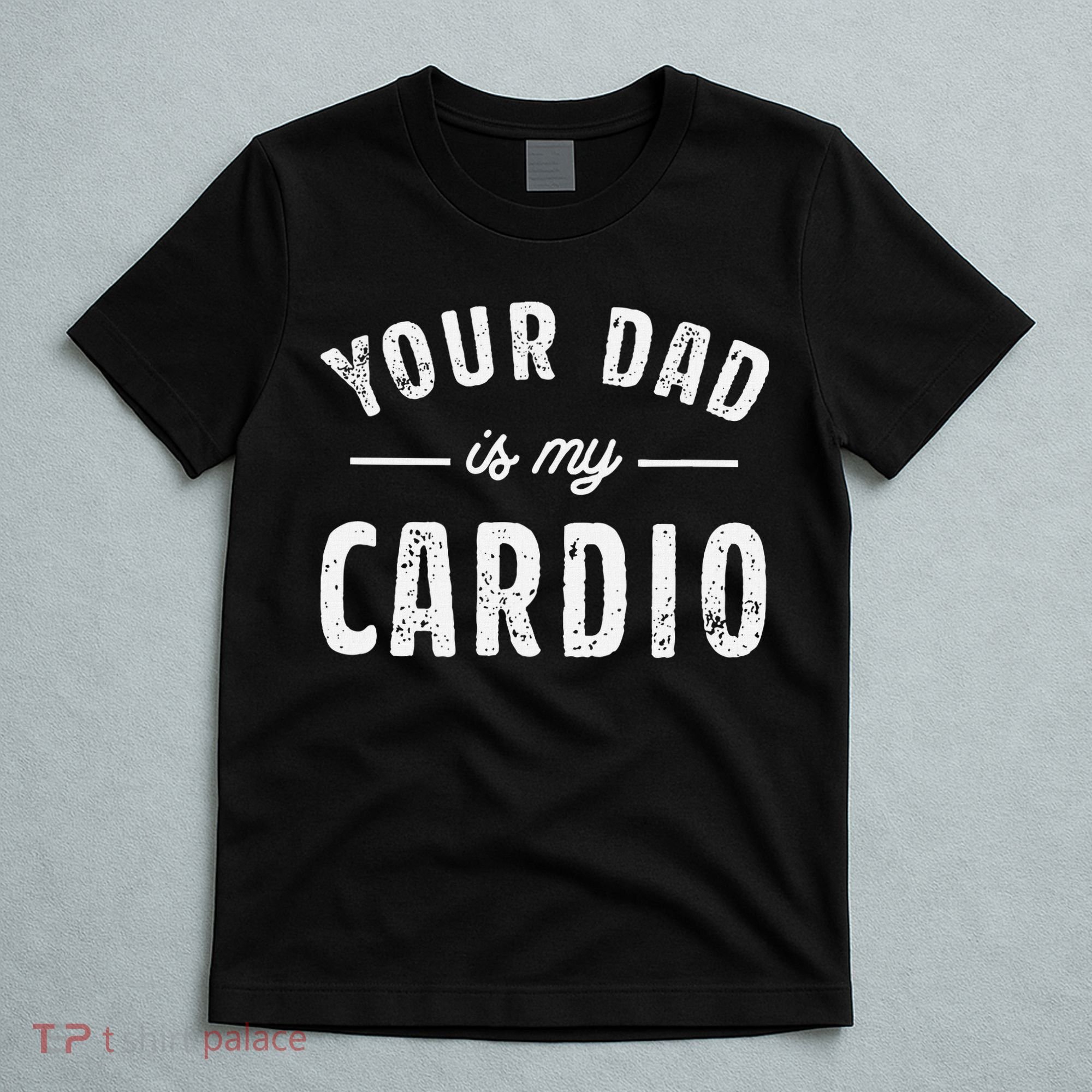 Your Dad Is My Cardio T-Shirt