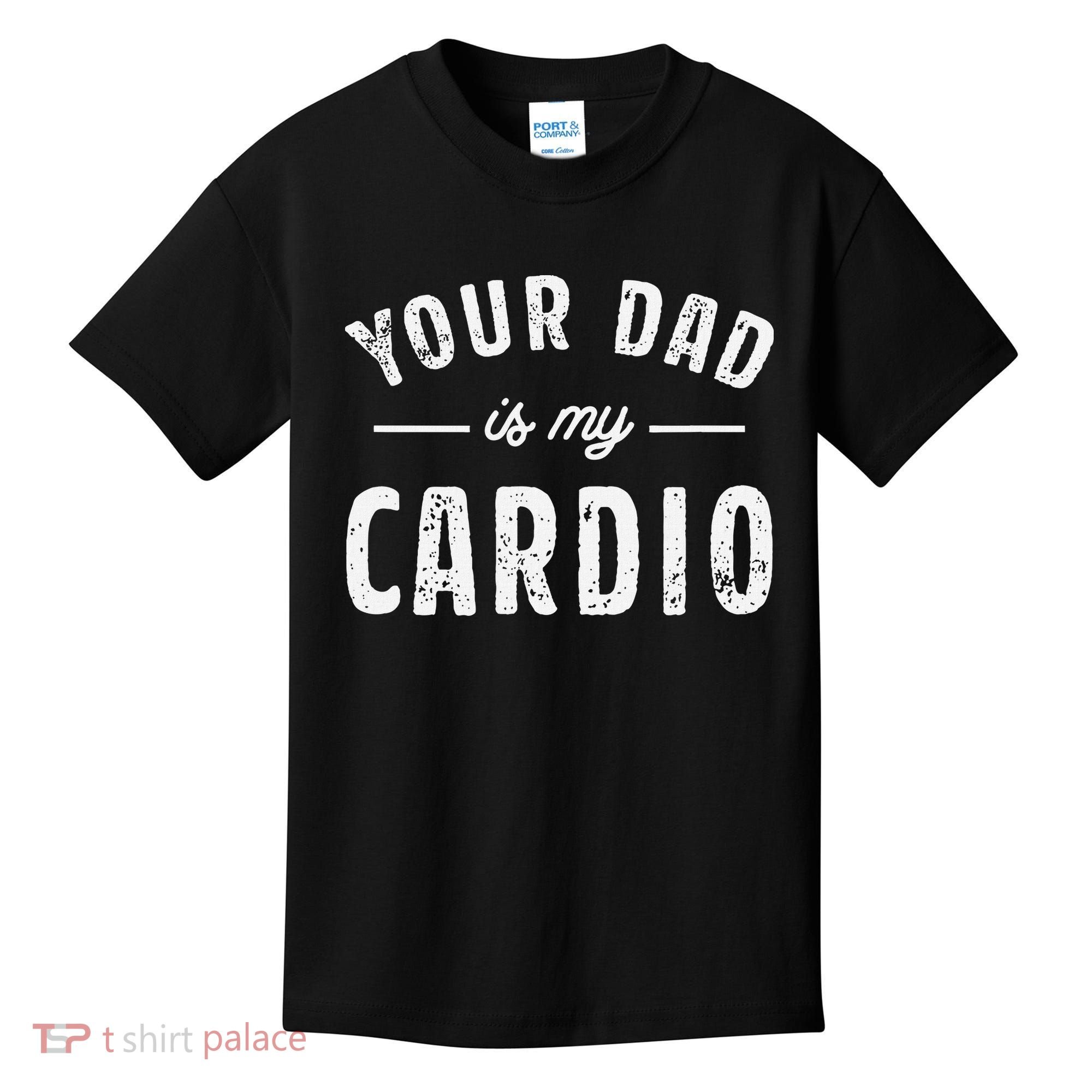 Your Dad Is My Cardio Kids T-Shirt
