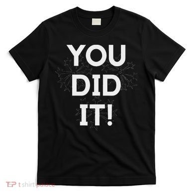 You Did It Congratulations Graduation Win Promotion T-Shirt