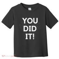 You Did It Congratulations Graduation Win Promotion Toddler T-Shirt thumb 0