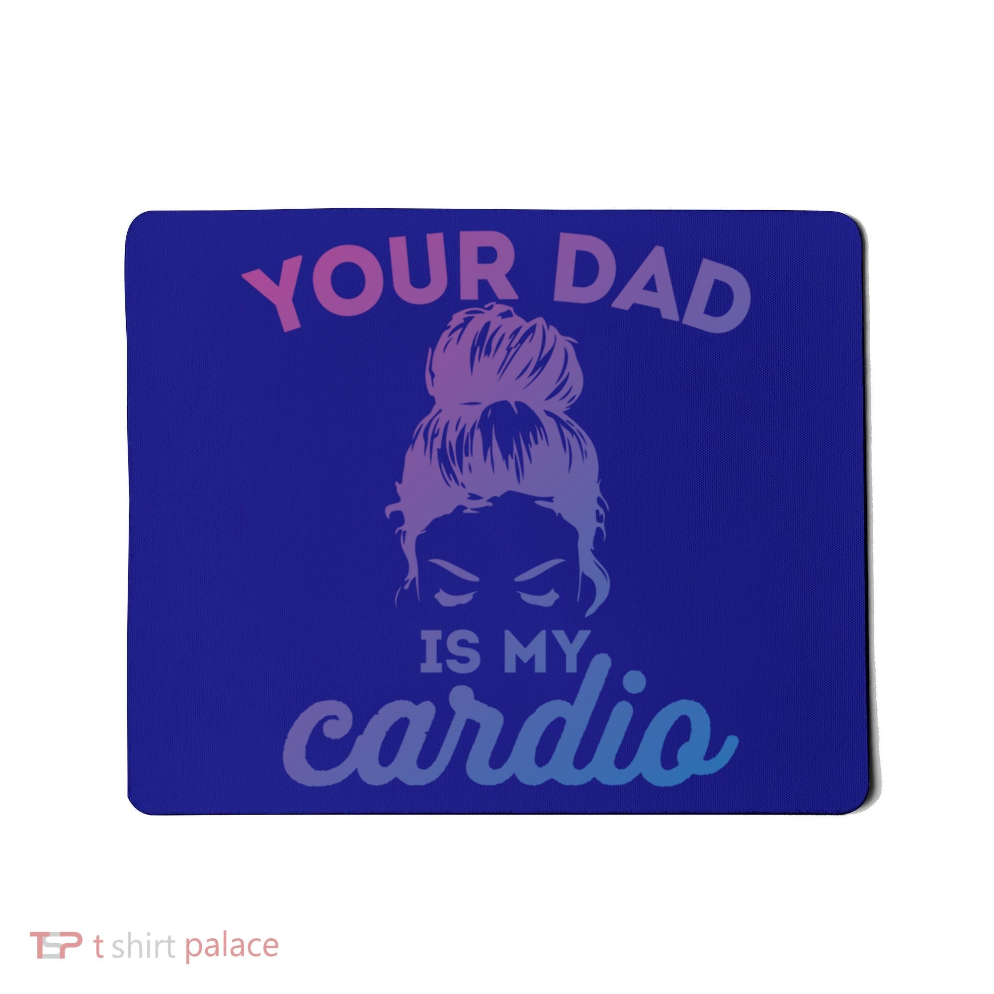 Your Dad Is My Cardio Gym Fitness Gift Mousepad