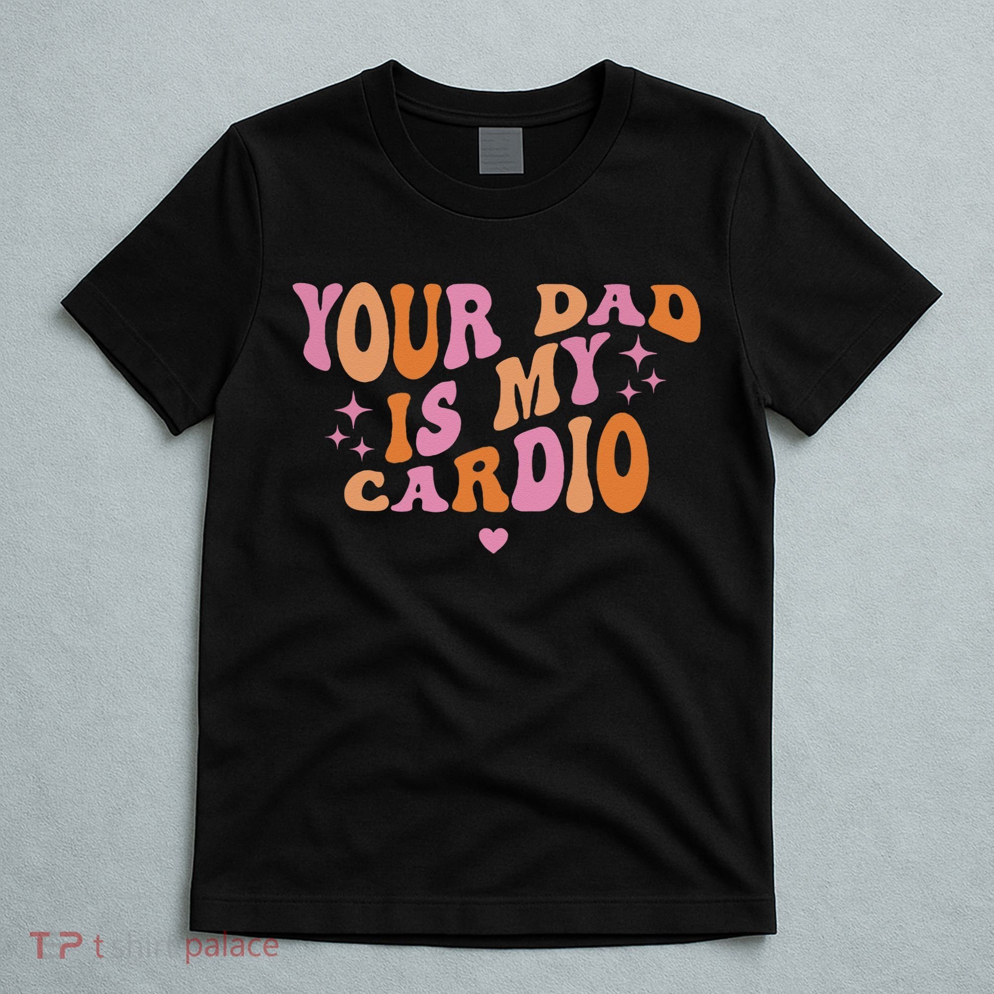 Your Dad Is My Cardio Retro Vintage Funny Saying For Women T-Shirt