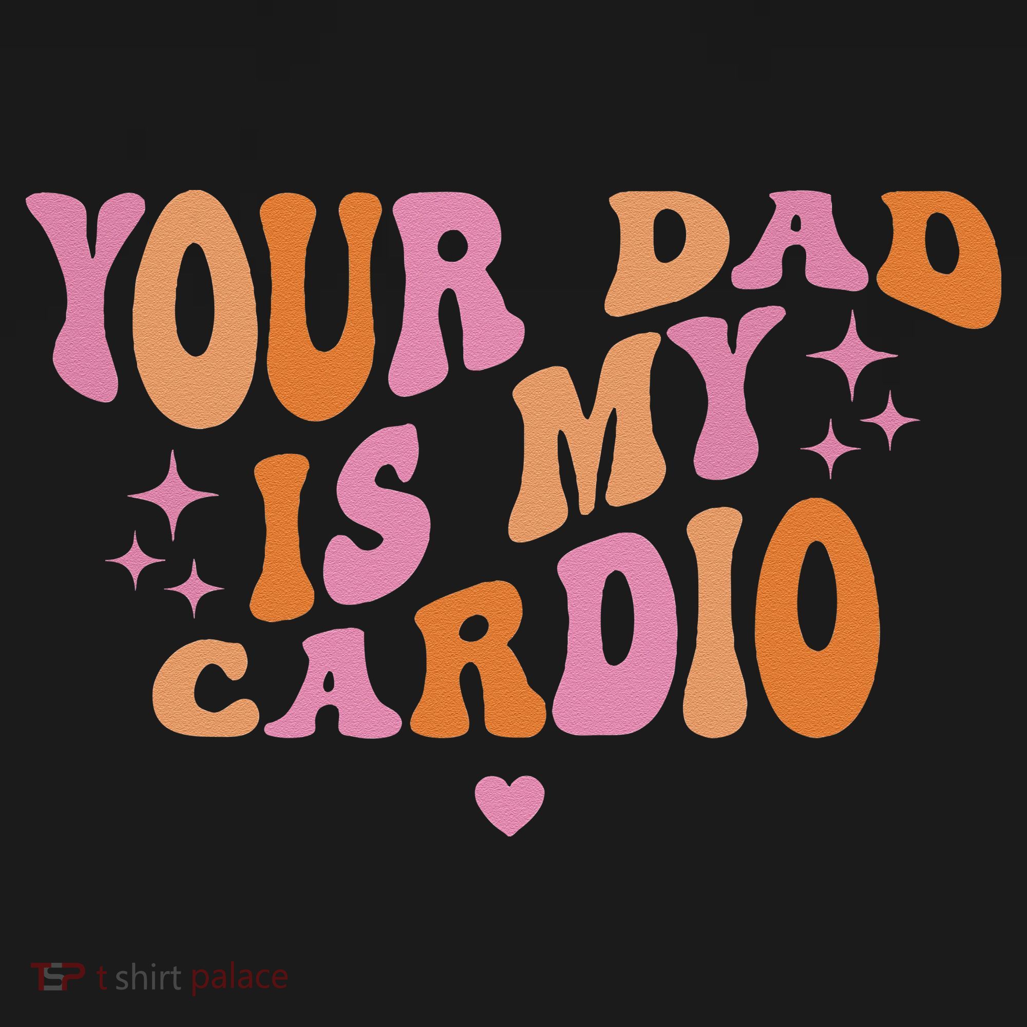 Your Dad Is My Cardio Retro Vintage Funny Saying For Women T-Shirt