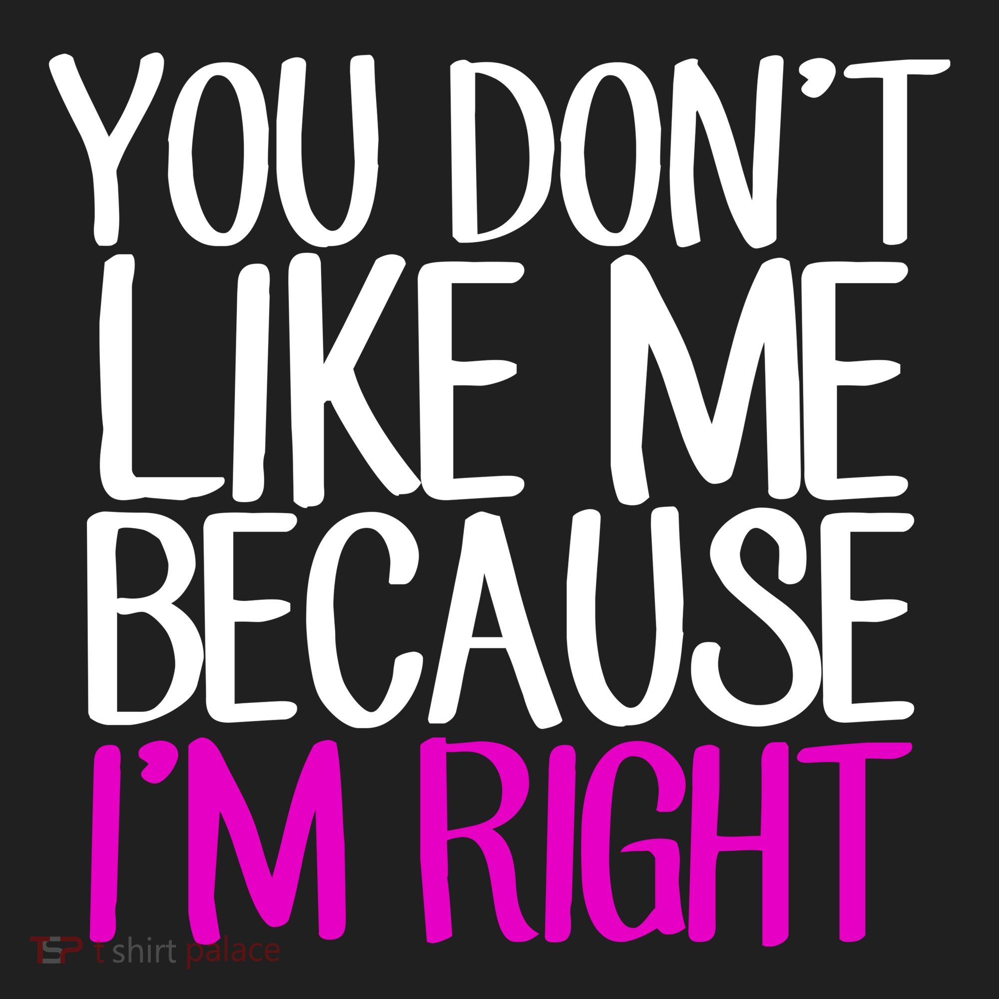 You Don't Like Me Because I'm Right Women's Sweatshirt