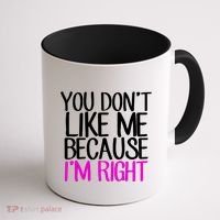 You Don't Like Me Because I'm Right Coffee Mug thumb 1