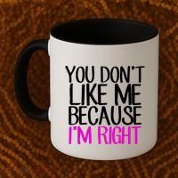 You Don't Like Me Because I'm Right Coffee Mug thumb 2