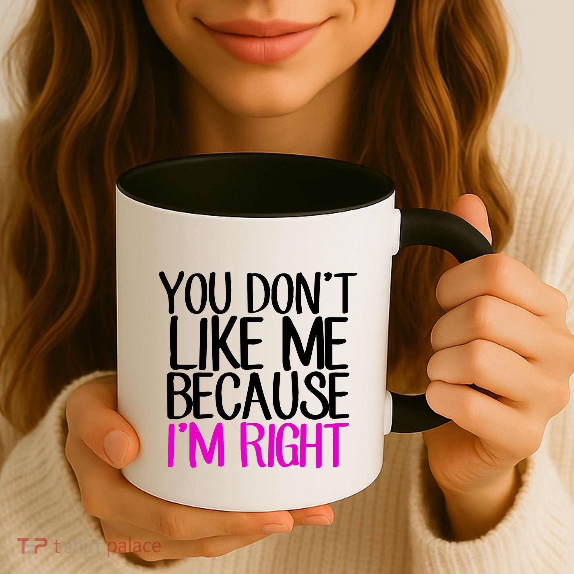 You Don't Like Me Because I'm Right Coffee Mug