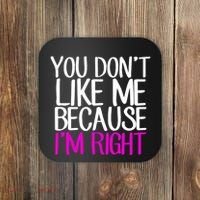 You Don't Like Me Because I'm Right Coaster thumb 0