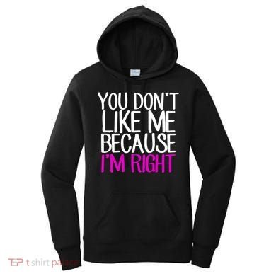 You Don't Like Me Because I'm Right Women's Hoodie