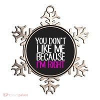 You Don't Like Me Because I'm Right Ornament thumb 0