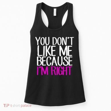 You Don't Like Me Because I'm Right Women's Tank Top