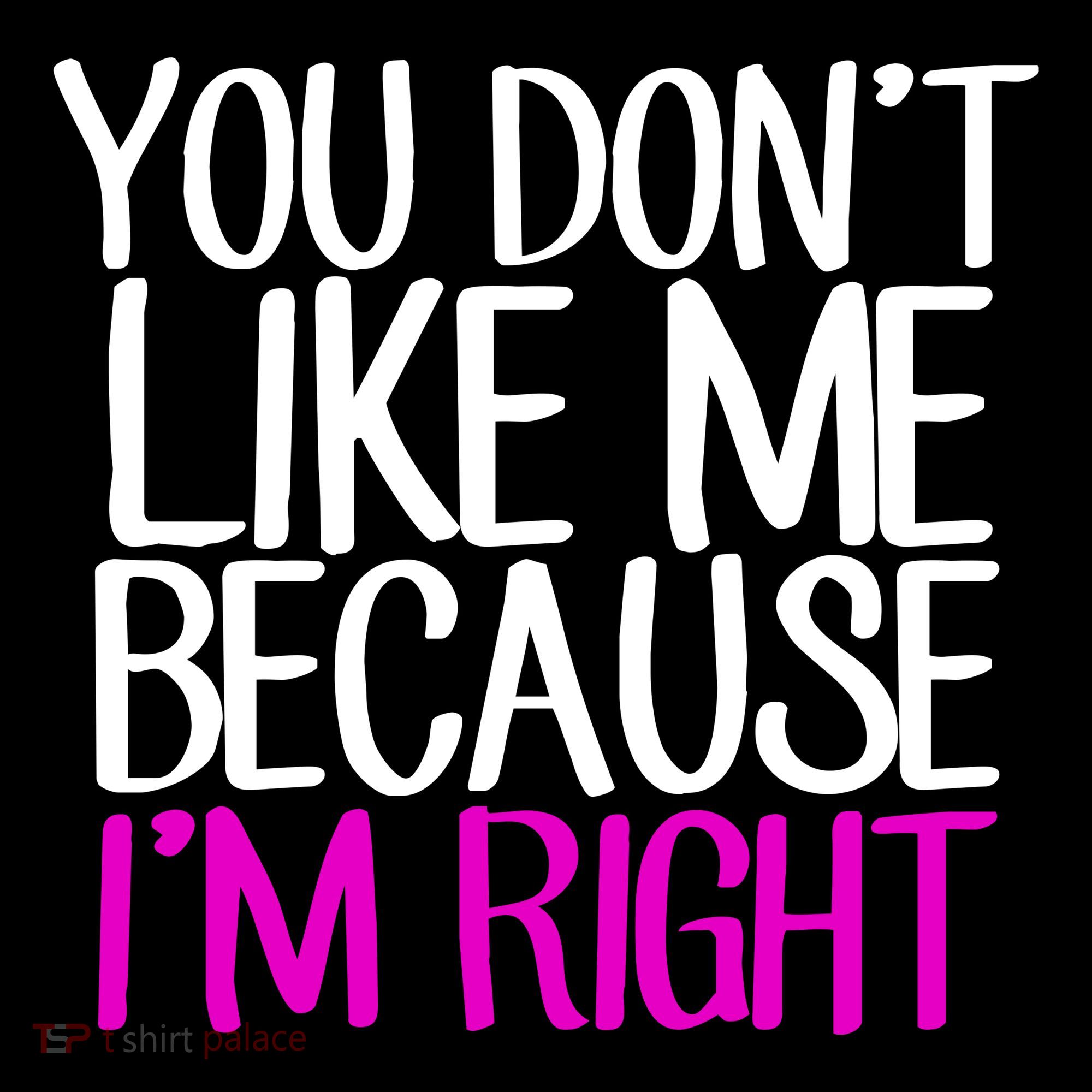 You Don't Like Me Because I'm Right Women's Tank Top