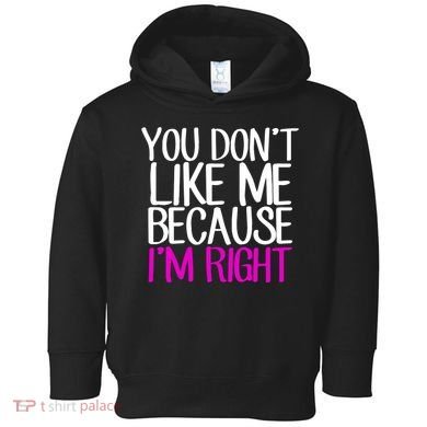 You Don't Like Me Because I'm Right Toddler Hoodie