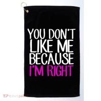 You Don't Like Me Because I'm Right Golf Towel thumb 0