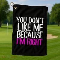 You Don't Like Me Because I'm Right Golf Towel thumb 1
