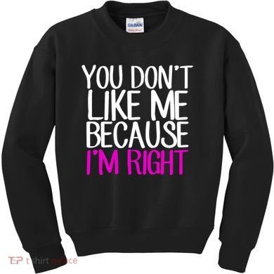 You Don't Like Me Because I'm Right Kids Sweatshirt