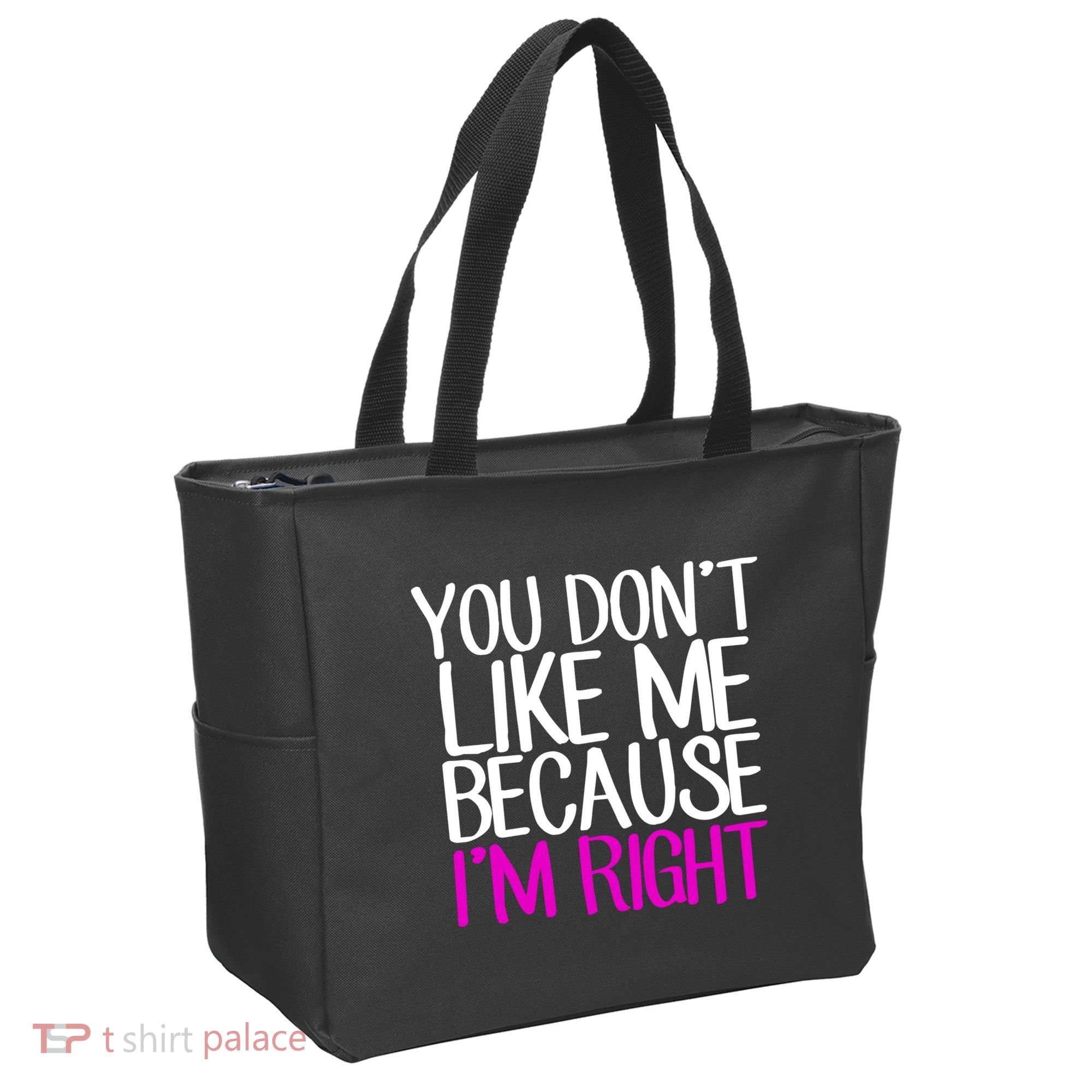 You Don't Like Me Because I'm Right Tote Bag