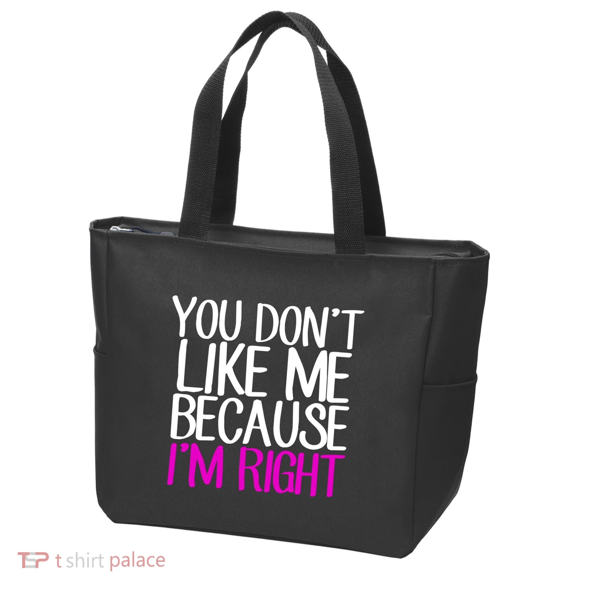 You Don't Like Me Because I'm Right Tote Bag