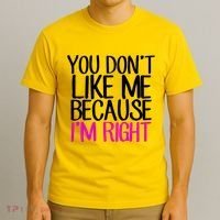 You Don't Like Me Because I'm Right T-Shirt thumb 3