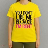 You Don't Like Me Because I'm Right T-Shirt thumb 4