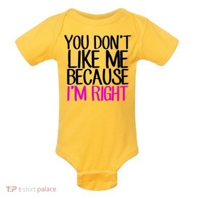 You Don't Like Me Because I'm Right Baby Bodysuit