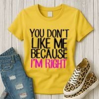You Don't Like Me Because I'm Right Women's T-Shirt thumb 3