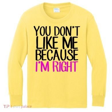 You Don't Like Me Because I'm Right Kids Long Sleeve Shirt