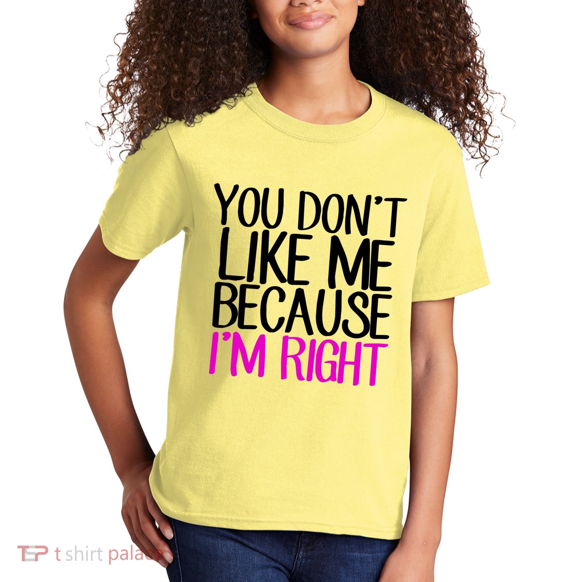 You Don't Like Me Because I'm Right Kids T-Shirt