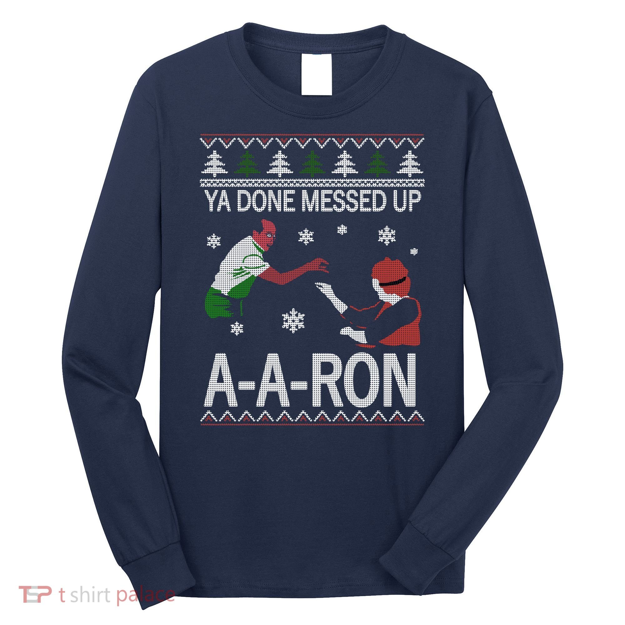 Ya Done Messed Up AARon Ugly Christmas Long Sleeve Shirt