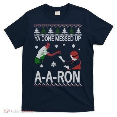 Ya Done Messed Up AARon Ugly Christmas T-Shirt