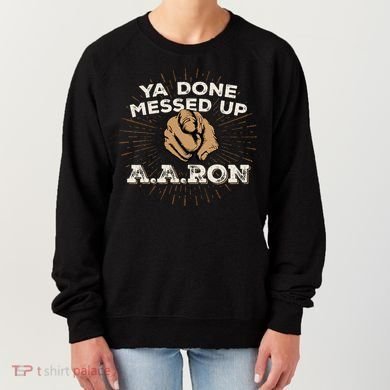 You Done Messed Up Aaron Funny School Women's Sweatshirt