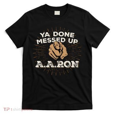 You Done Messed Up Aaron Funny School T-Shirt