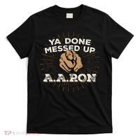 You Done Messed Up Aaron Funny School T-Shirt thumb 0
