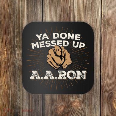 You Done Messed Up Aaron Funny School Coaster
