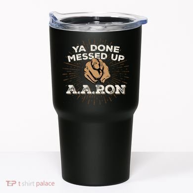 You Done Messed Up Aaron Funny School Tumbler