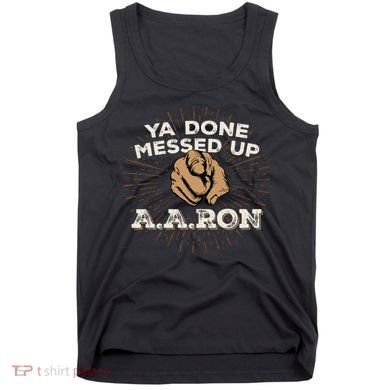 You Done Messed Up Aaron Funny School Tank Top